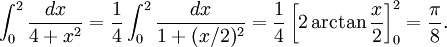 \int_0^2\frac{dx}{4+x^2}=\frac{1}{4}\int_0^2\frac{dx}{1+(x/2)^2}=\frac{1}{4}\left[2\arctan\frac{x}{2}\right]_0^2=\frac{\pi{}}{8}.