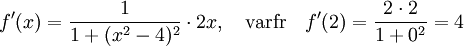 f'(x)=\frac{1}{1+(x^2-4)^2}\cdot 2x,\quad\mbox{varför}\quad f'(2)=\frac{2\cdot 2}{1+0^2}=4