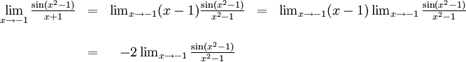 \begin{array}{ccccc} \lim\limits_{x\to -1}\frac{\sin(x^2-1)}{x+1}&=& \lim_{x\to -1}(x-1)\frac{\sin(x^2-1)}{x^2-1}&=& \lim_{x\to -1}(x-1)\lim_{x\to -1}\frac{\sin(x^2-1)}{x^2-1}\\ \\ &=& -2\lim_{x\to -1}\frac{\sin(x^2-1)}{x^2-1}&&\end{array}