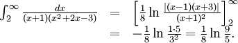 \begin{array}{lll} \int_{2}^{\infty}\frac{dx}{(x+1)(x^2+2x-3)}&=& \left[\frac{1}{8}\ln\frac{|(x-1)(x+3)|}{(x+1)^2}\right]_{2}^{\infty}\\ &=& -\frac{1}{8}\ln\frac{1\cdot  5}{3^2}=\frac{1}{8}\ln\frac{9}{5}.\end{array}