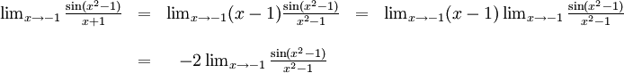 \begin{array}{ccccc} \lim_{x\to -1}\frac{\sin(x^2-1)}{x+1}&=& \lim_{x\to -1}(x-1)\frac{\sin(x^2-1)}{x^2-1}&=& \lim_{x\to -1}(x-1)\lim_{x\to -1}\frac{\sin(x^2-1)}{x^2-1}\\ \\ &=& -2\lim_{x\to -1}\frac{\sin(x^2-1)}{x^2-1}&&\end{array}